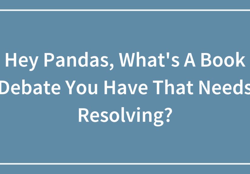 Hey Pandas, What’s A Book Debate You Have That Needs Resolving? (Closed)