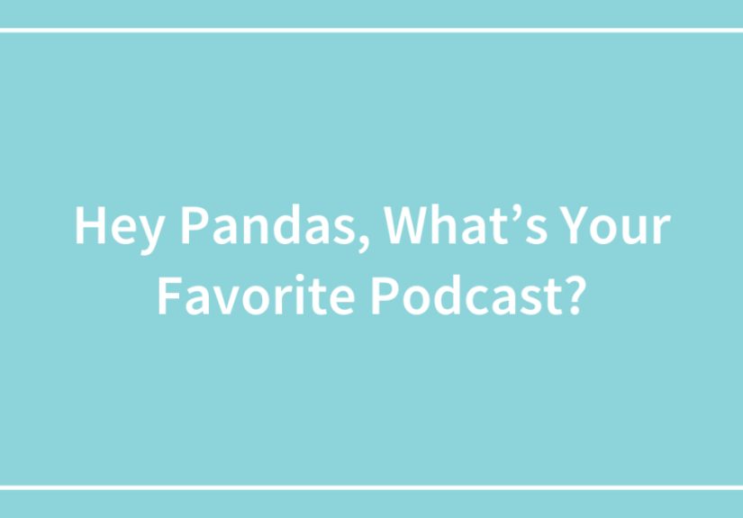 Hey Pandas, What’s Your Favorite Podcast?