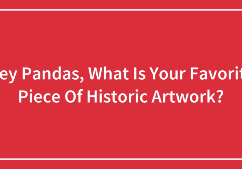 Hey Pandas, What Is Your Favorite Piece Of Historic Artwork? (Closed)