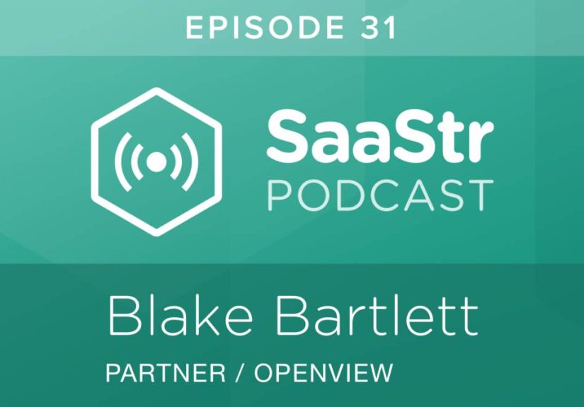 SaaStr Podcast #031: Blake Bartlett, Partner @ OpenView Discusses Whether Product Market Fit & Customer Value Is Really So Binary