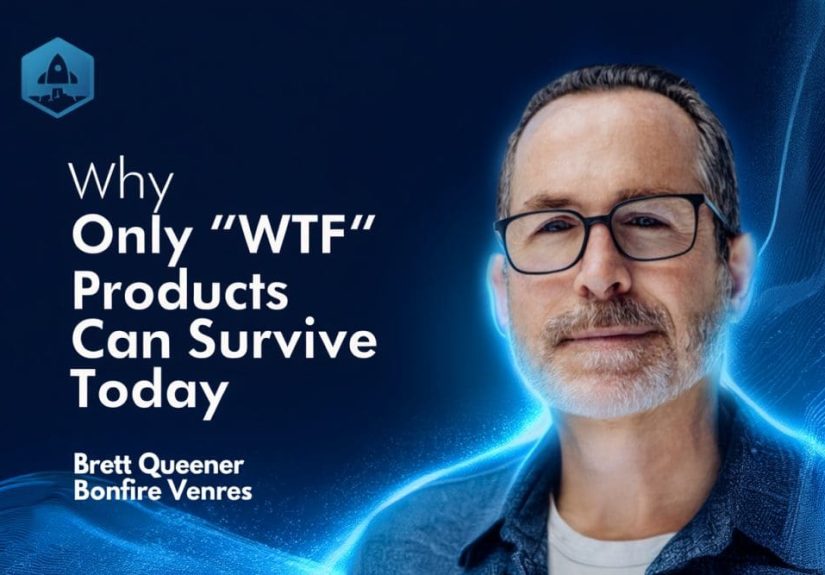 Why Only “WTF” Products Can Survive Today with Brett Queener Partner at Bonfire Ventures