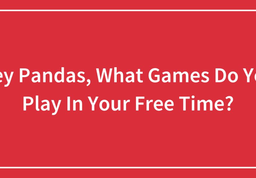 Hey Pandas, What Games Do You Play In Your Free Time?