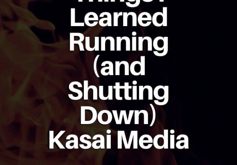 The Many Things I Learned Running (and Shutting Down) Kasai Media